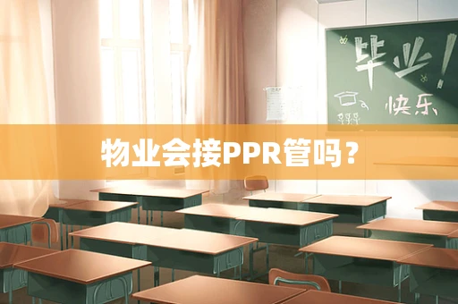 物业会接PPR管吗？