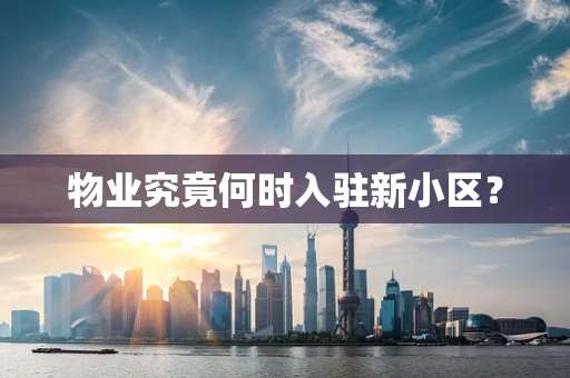 物业究竟何时入驻新小区？