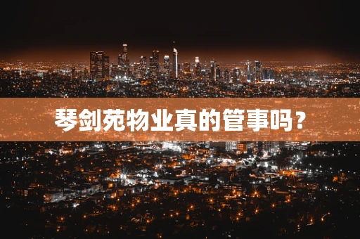 琴剑苑物业真的管事吗？