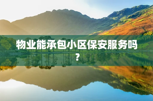 物业能承包小区保安服务吗？