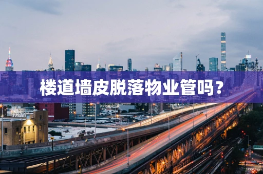 楼道墙皮脱落物业管吗？