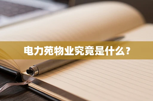 电力苑物业究竟是什么？