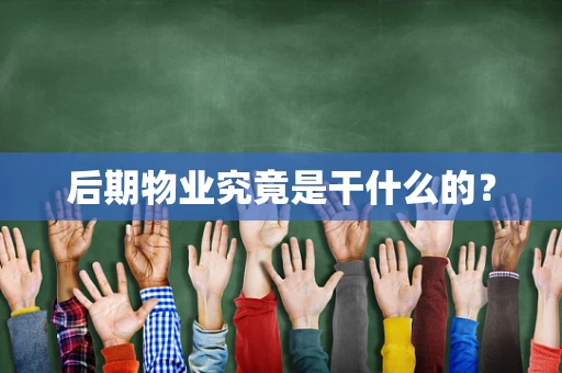 后期物业究竟是干什么的？