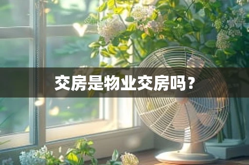 交房是物业交房吗？