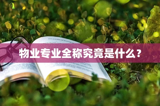 物业专业全称究竟是什么？