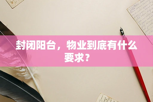 封闭阳台，物业到底有什么要求？