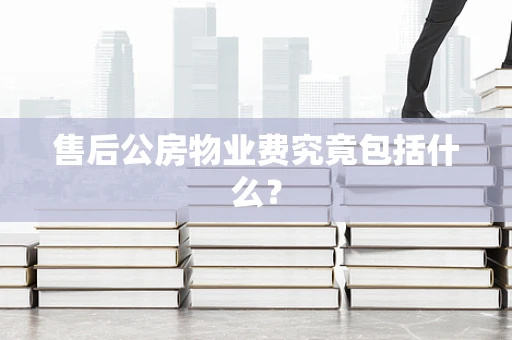 售后公房物业费究竟包括什么？
