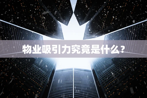 物业吸引力究竟是什么？