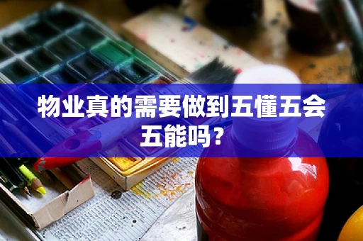 物业真的需要做到五懂五会五能吗？