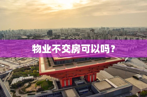 物业不交房可以吗？