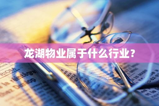 龙湖物业属于什么行业？