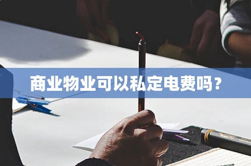商业物业可以私定电费吗？