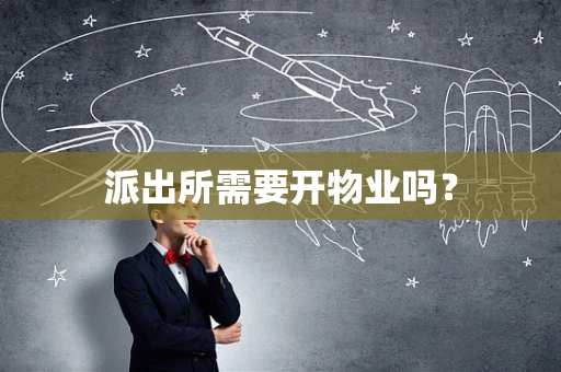 派出所需要开物业吗？