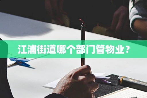 江浦街道哪个部门管物业？