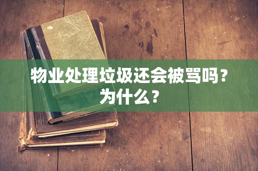 物业处理垃圾还会被骂吗？为什么？