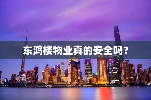 东鸿楼物业真的安全吗？