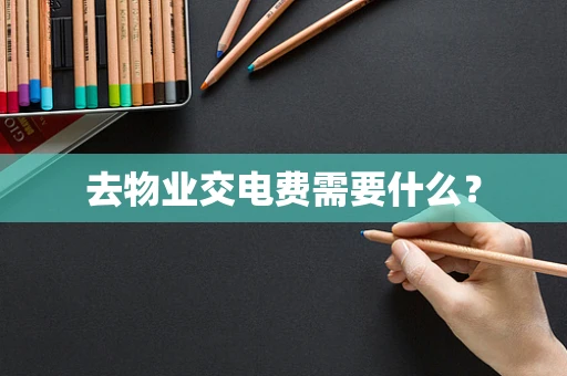 去物业交电费需要什么？
