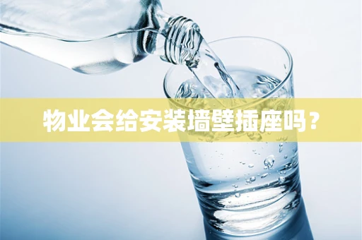 物业会给安装墙壁插座吗？