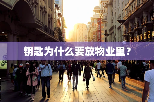 钥匙为什么要放物业里？