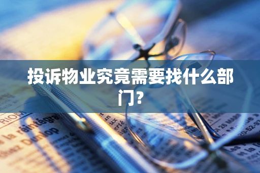投诉物业究竟需要找什么部门？