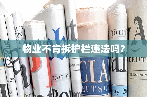 物业不肯拆护栏违法吗？