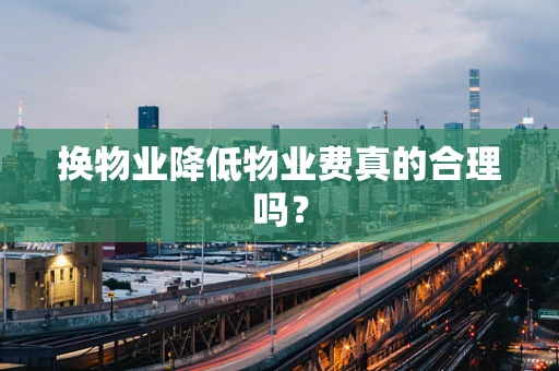 换物业降低物业费真的合理吗？