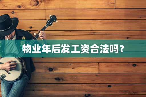 物业年后发工资合法吗？