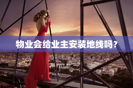 物业会给业主安装地线吗？