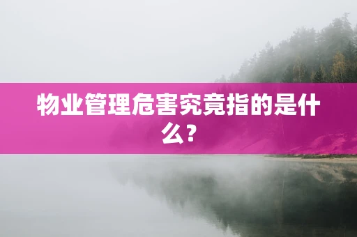 物业管理危害究竟指的是什么？