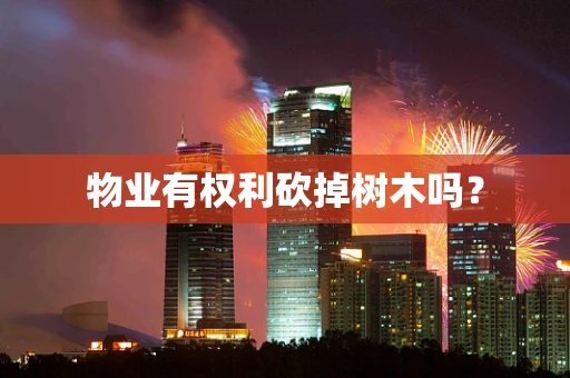 物业有权利砍掉树木吗？
