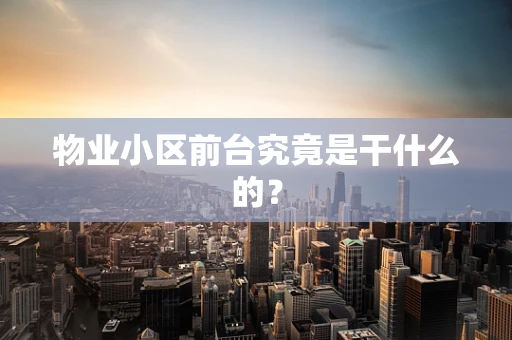 物业小区前台究竟是干什么的？