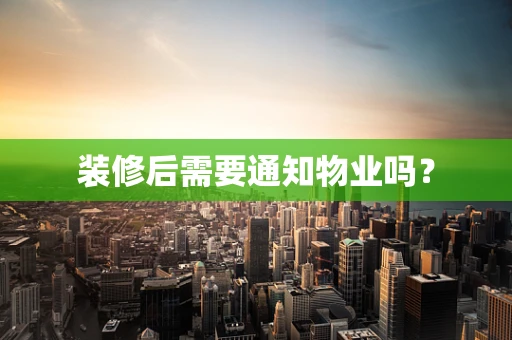 装修后需要通知物业吗？