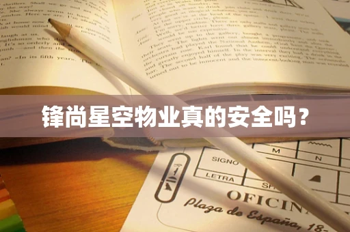 锋尚星空物业真的安全吗？