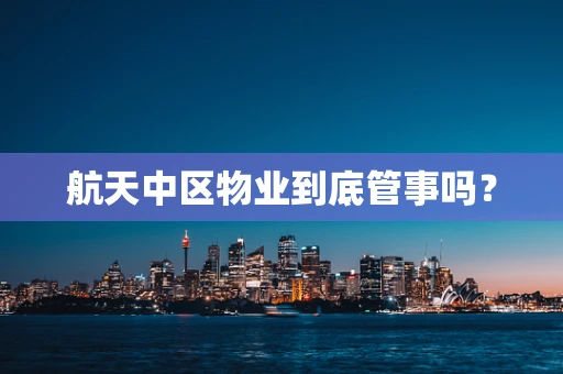 航天中区物业到底管事吗？