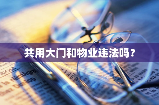 共用大门和物业违法吗？