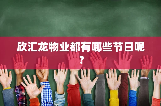 欣汇龙物业都有哪些节日呢？