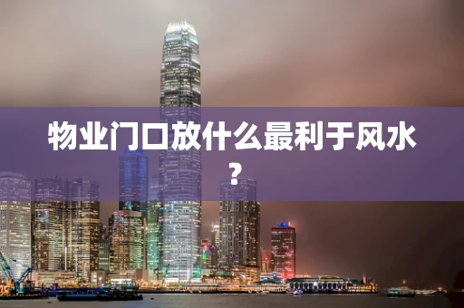 物业门口放什么最利于风水？