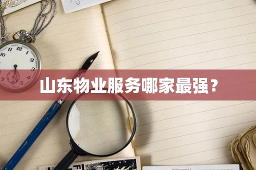 山东物业服务哪家最强？