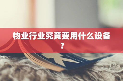 物业行业究竟要用什么设备？