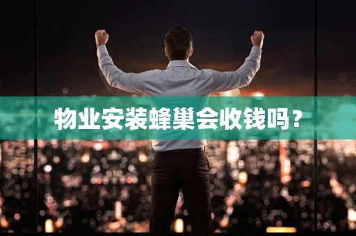 物业安装蜂巢会收钱吗？