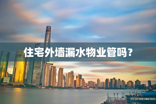 住宅外墙漏水物业管吗？