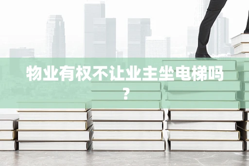 物业有权不让业主坐电梯吗？