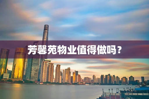 芳馨苑物业值得做吗？
