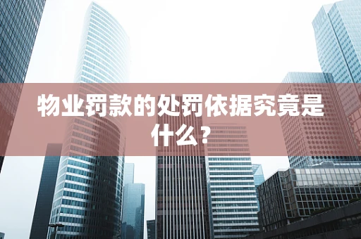 物业罚款的处罚依据究竟是什么？