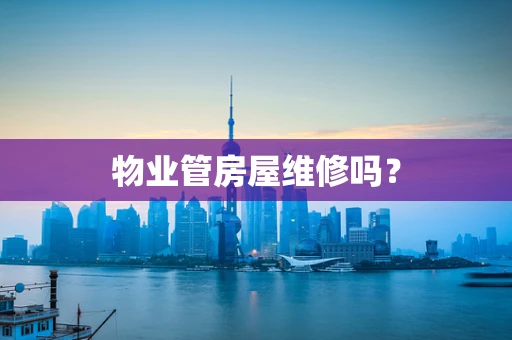 物业管房屋维修吗？