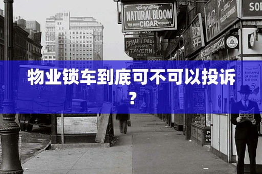 物业锁车到底可不可以投诉？