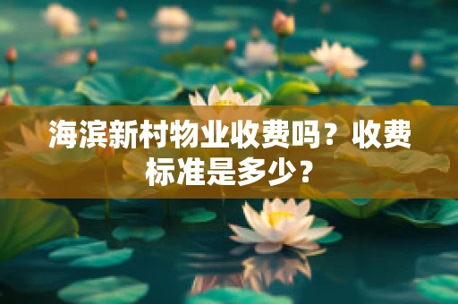 海滨新村物业收费吗？收费标准是多少？