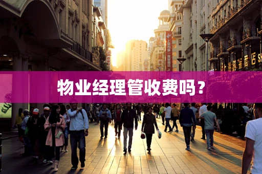 物业经理管收费吗？
