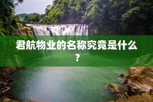君航物业的名称究竟是什么？