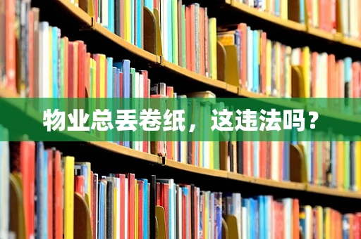 物业总丢卷纸，这违法吗？